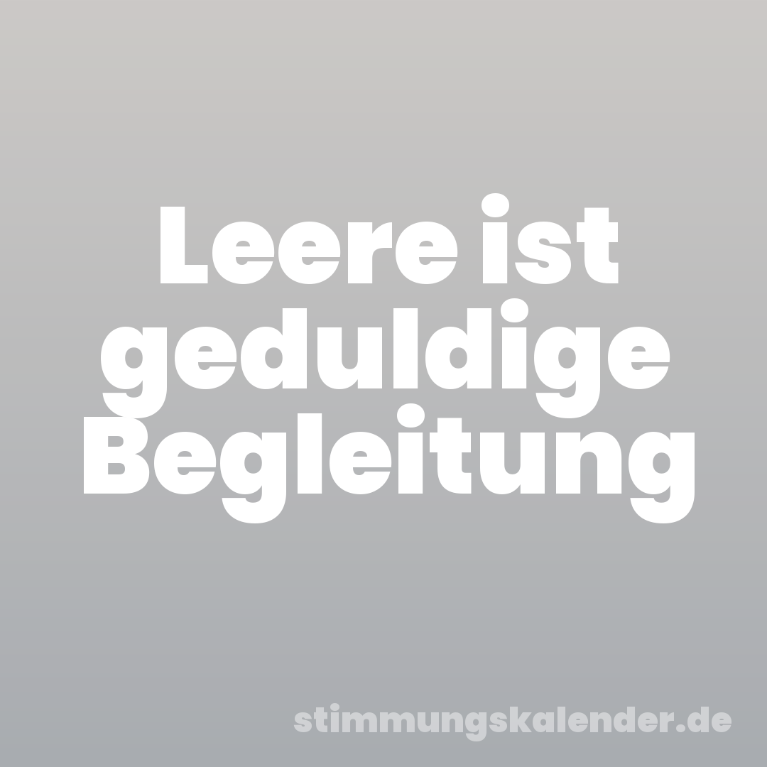 Leere ist geduldige Begleitung