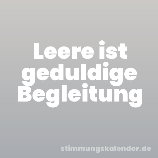 Leere ist geduldige Begleitung