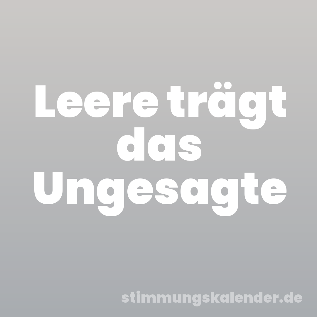 Leere trägt das Ungesagte