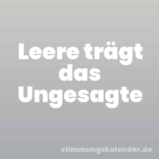 Leere trägt das Ungesagte