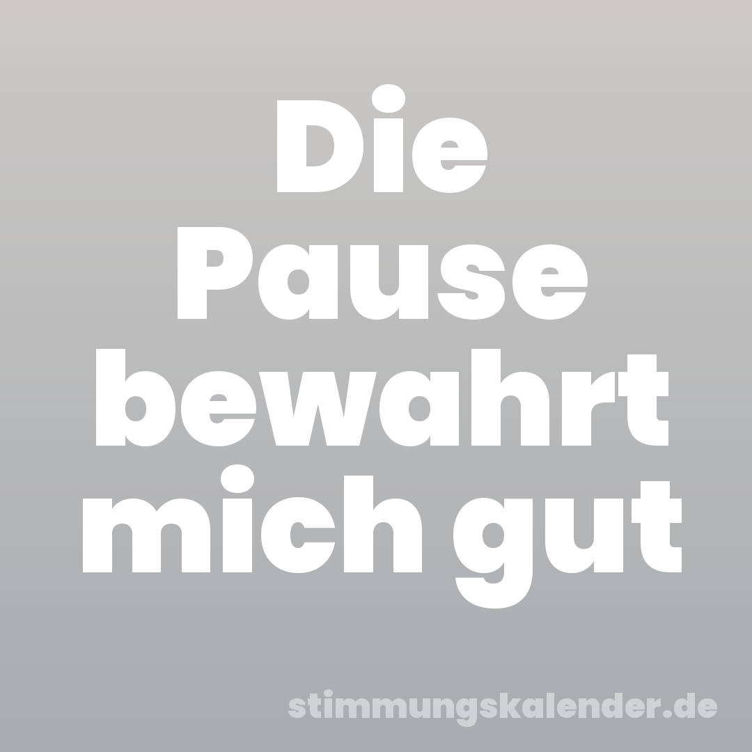 Die Pause bewahrt mich gut
