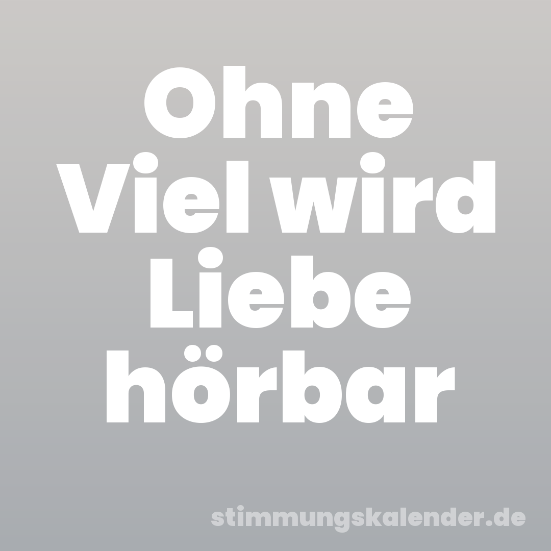 Ohne Viel wird Liebe hörbar
