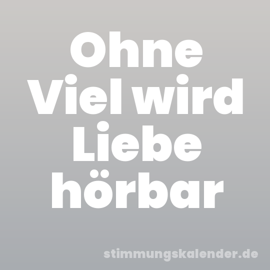 Ohne Viel wird Liebe hörbar