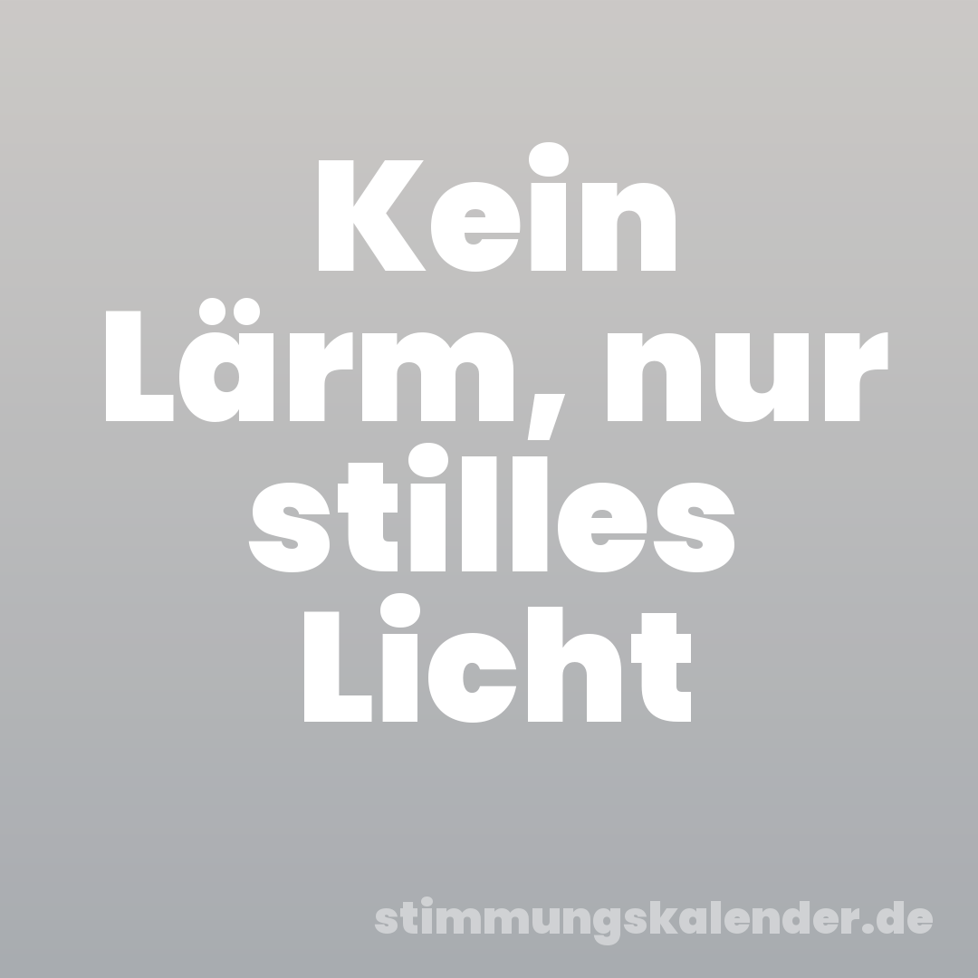 Kein Lärm, nur stilles Licht