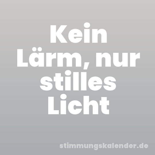 Kein Lärm, nur stilles Licht