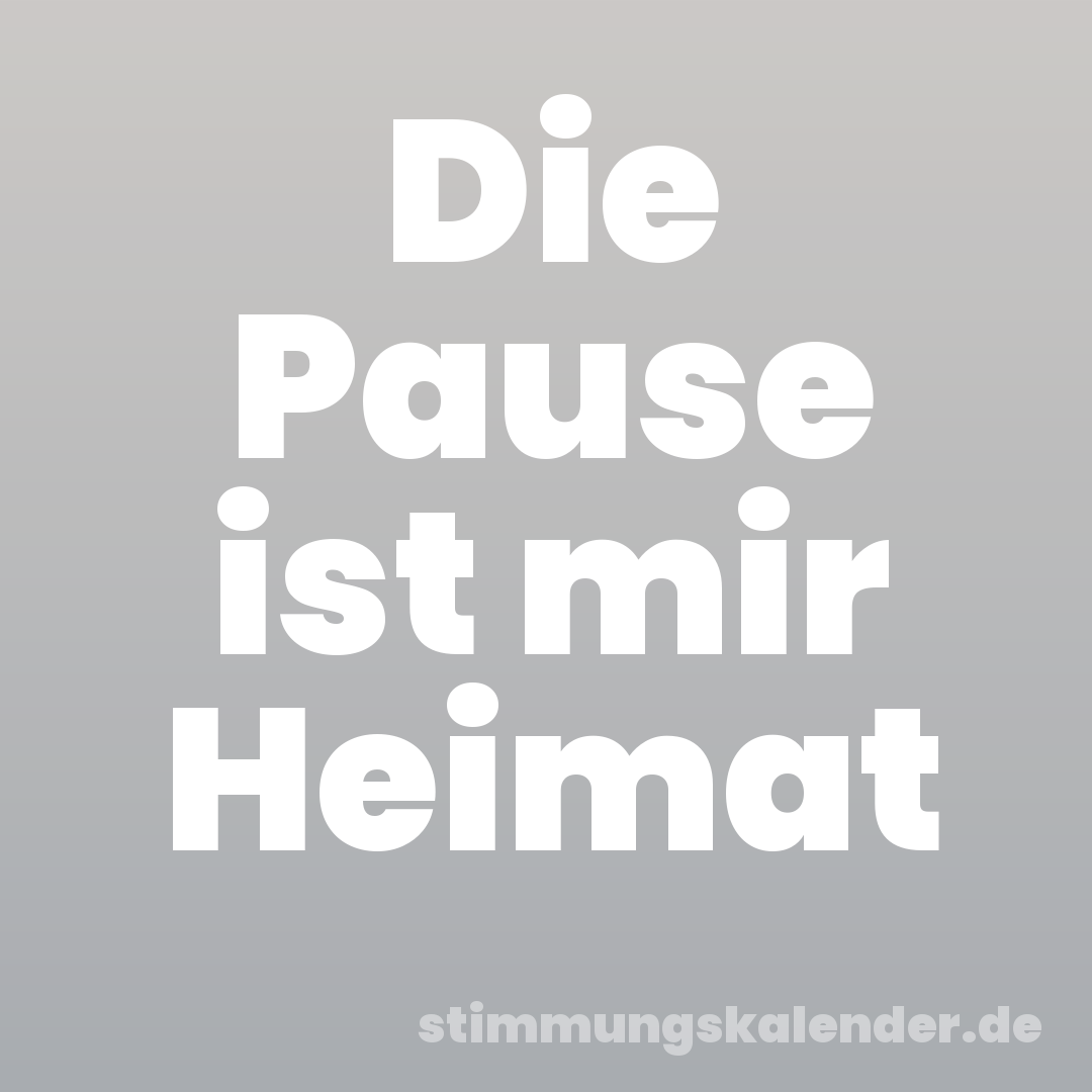 Die Pause ist mir Heimat