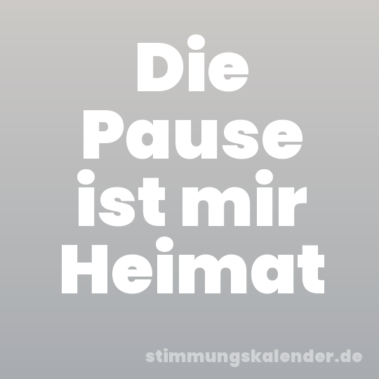 Die Pause ist mir Heimat