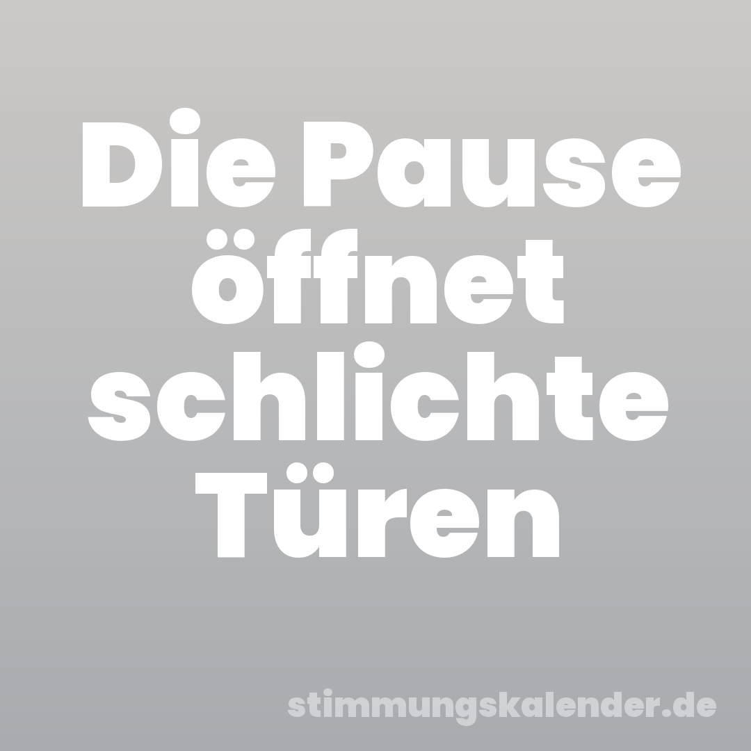 Die Pause öffnet schlichte Türen