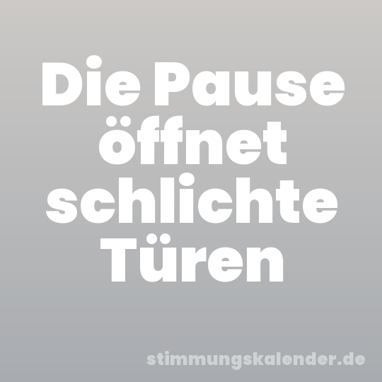 Die Pause öffnet schlichte Türen