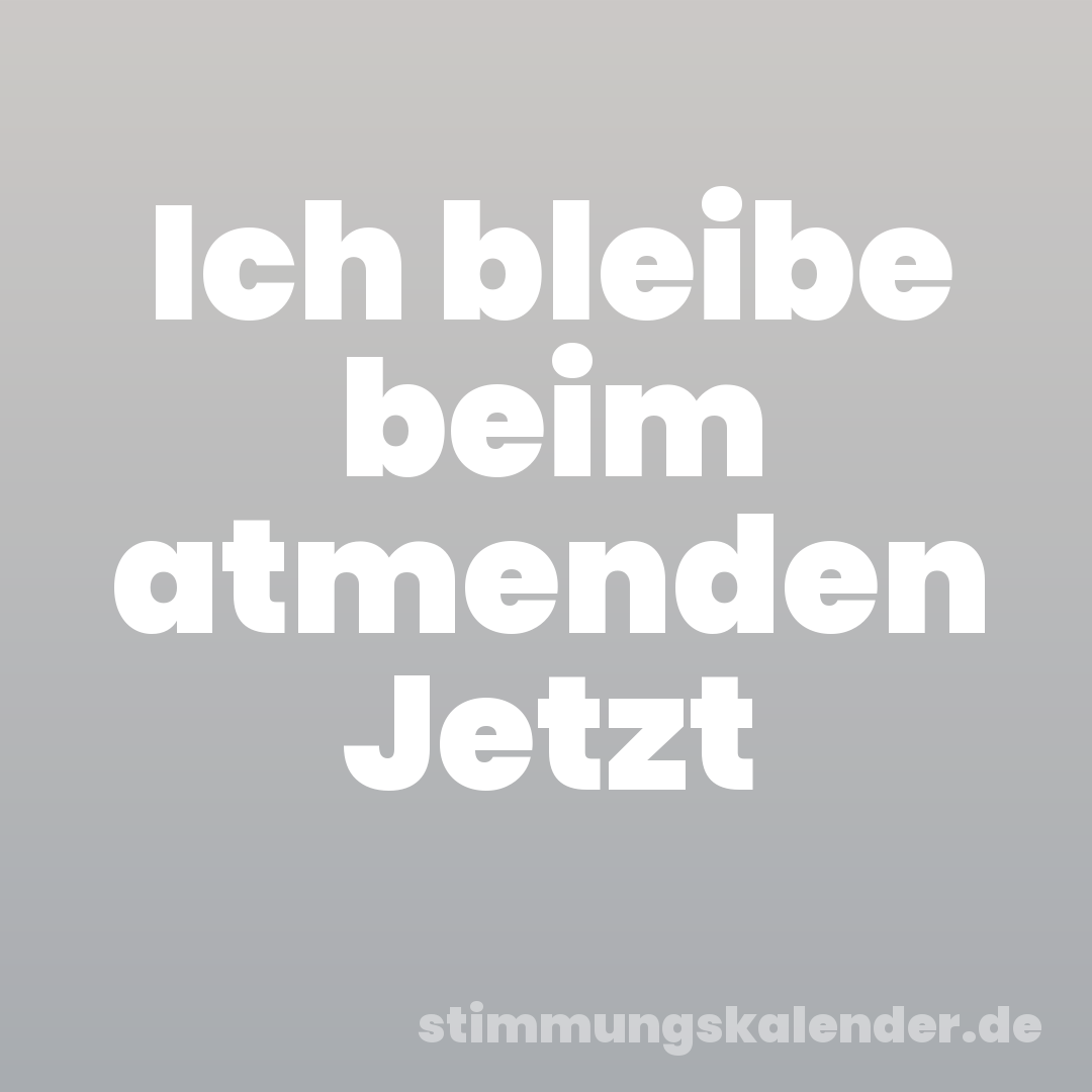 Ich bleibe beim atmenden Jetzt