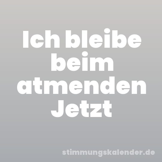 Ich bleibe beim atmenden Jetzt