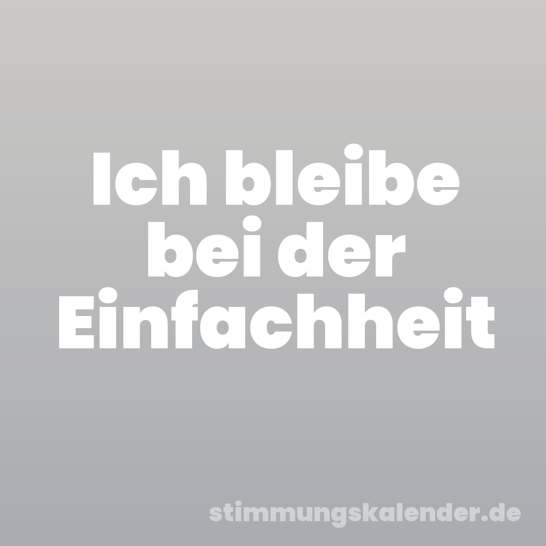 Ich bleibe bei der Einfachheit