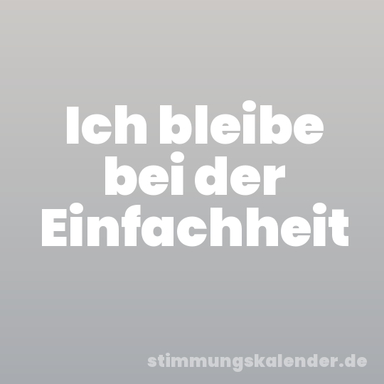 Ich bleibe bei der Einfachheit