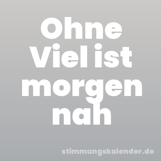 Ohne Viel ist morgen nah