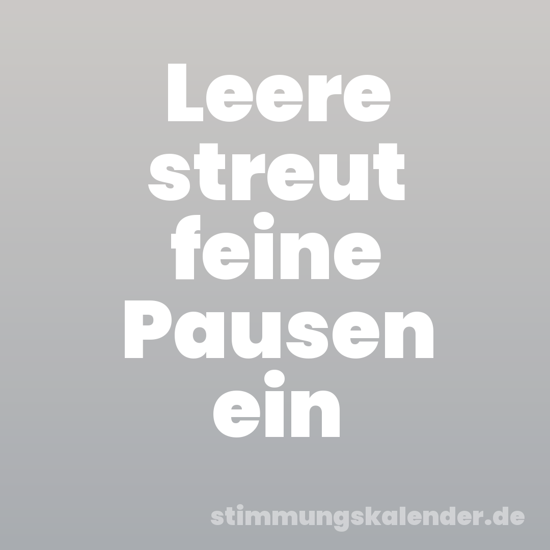 Leere streut feine Pausen ein