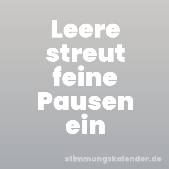 Leere streut feine Pausen ein