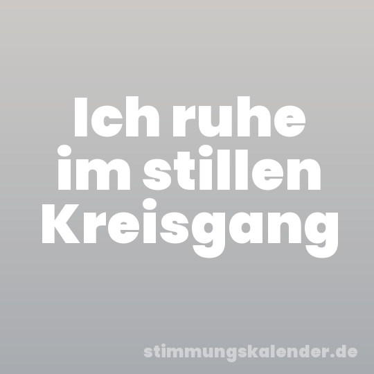 Ich ruhe im stillen Kreisgang