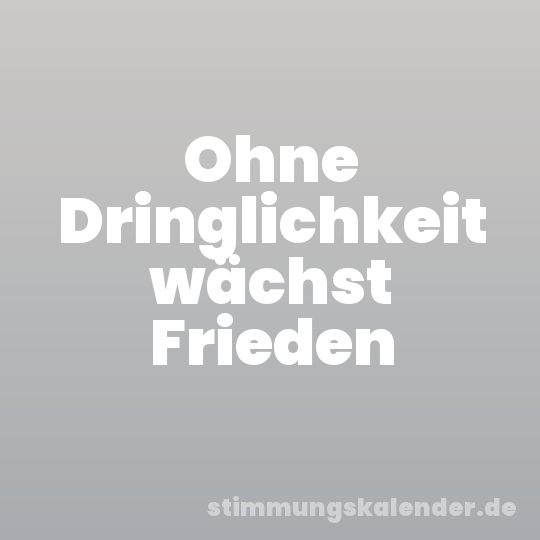 Ohne Dringlichkeit wächst Frieden