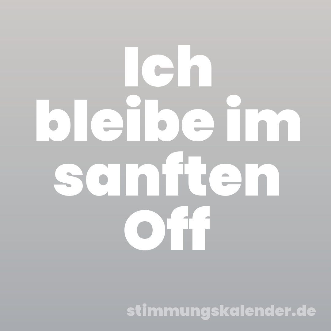 Ich bleibe im sanften Off