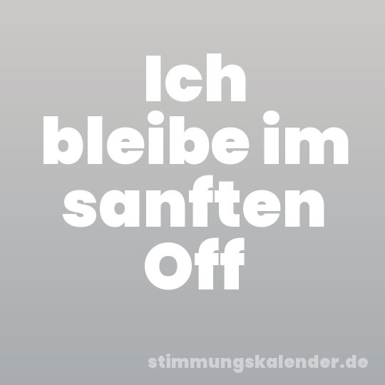 Ich bleibe im sanften Off