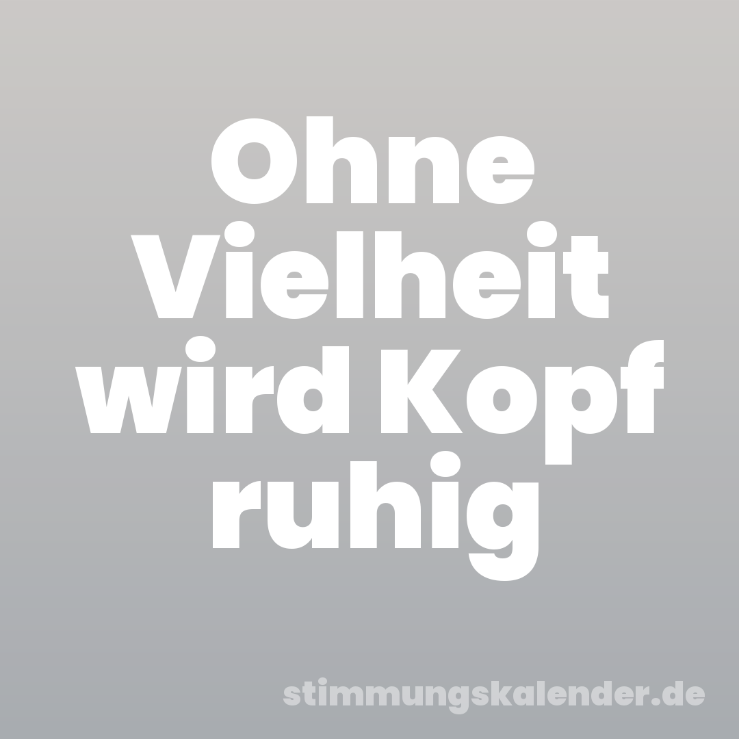 Ohne Vielheit wird Kopf ruhig