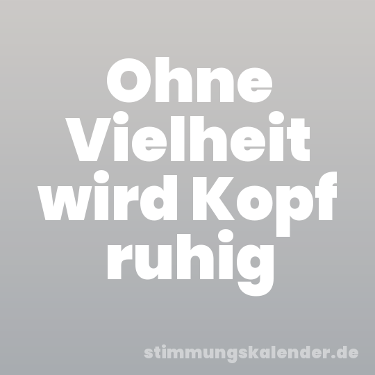 Ohne Vielheit wird Kopf ruhig