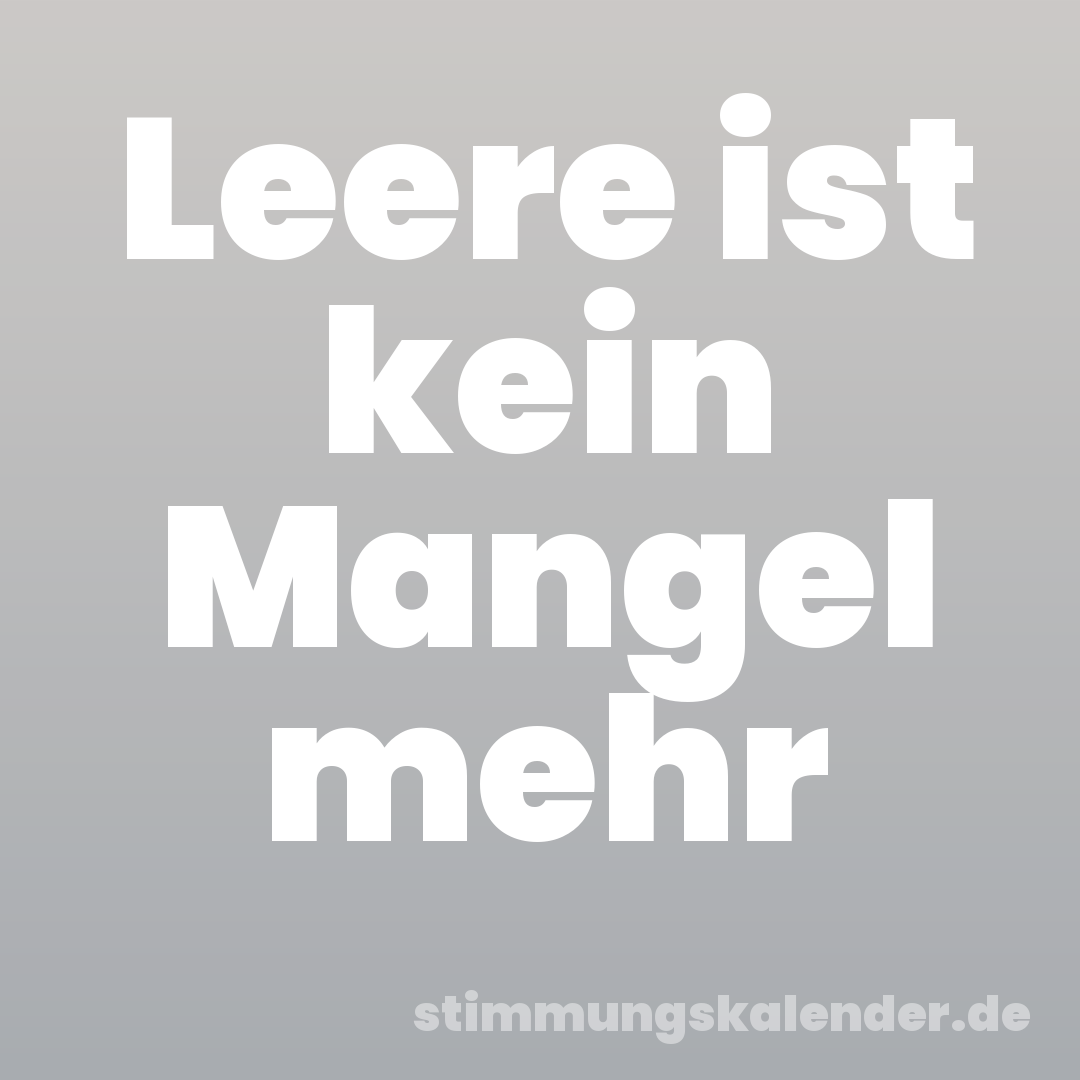Leere ist kein Mangel mehr
