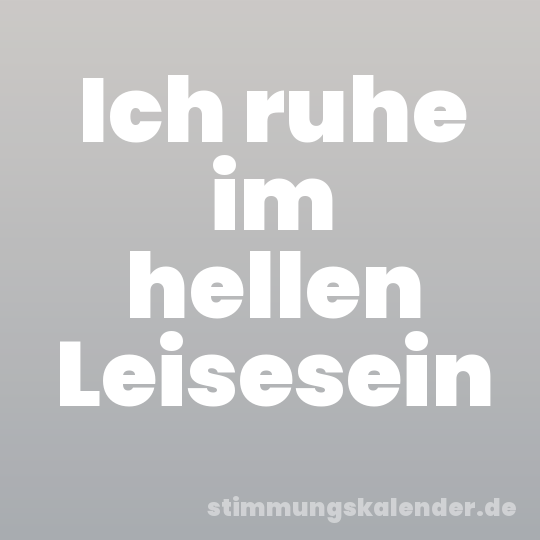 Ich ruhe im hellen Leisesein