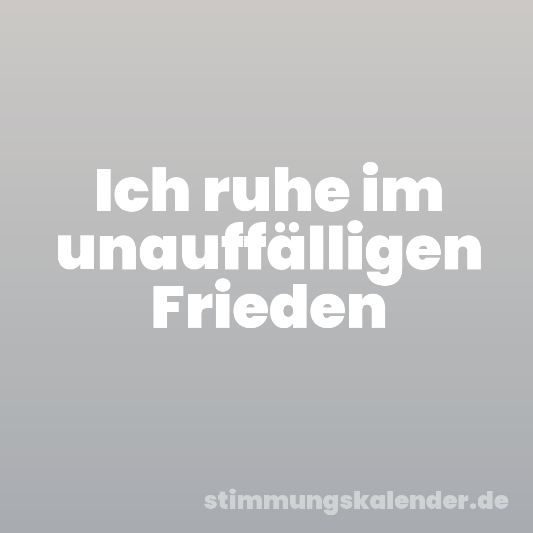 Ich ruhe im unauffälligen Frieden