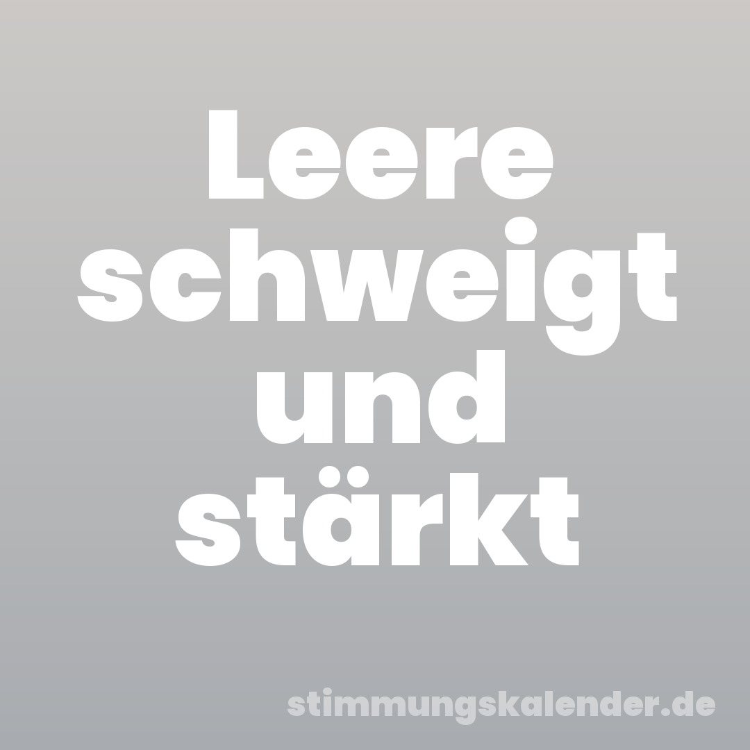 Leere schweigt und stärkt
