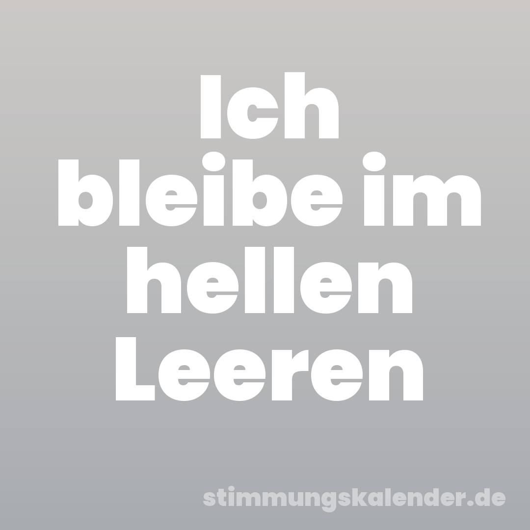 Ich bleibe im hellen Leeren