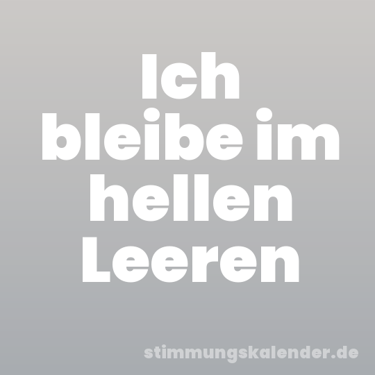 Ich bleibe im hellen Leeren