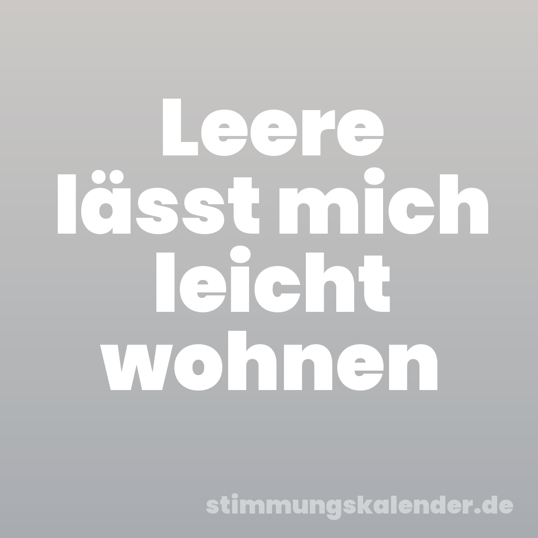 Leere lässt mich leicht wohnen