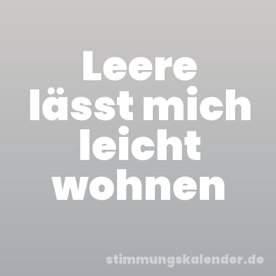 Leere lässt mich leicht wohnen