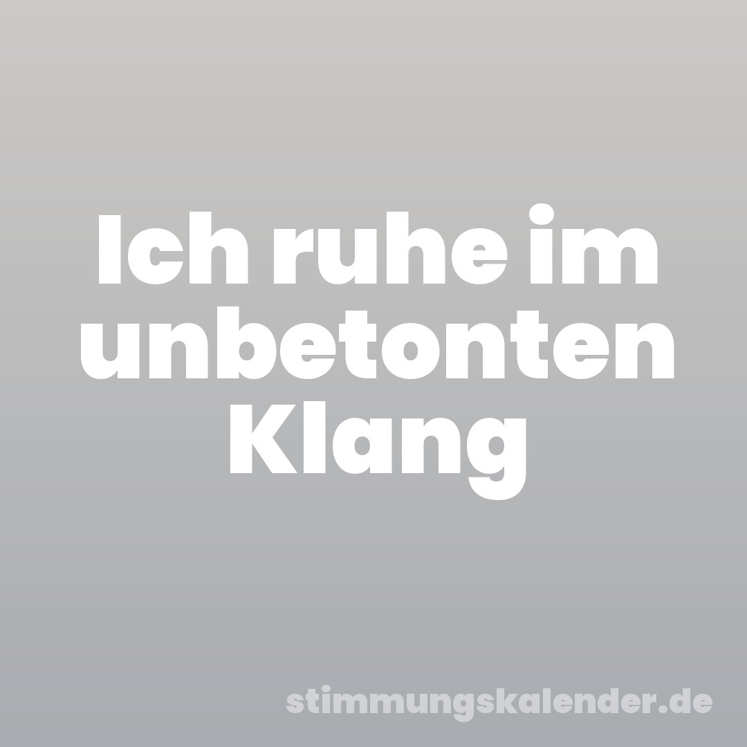 Ich ruhe im unbetonten Klang