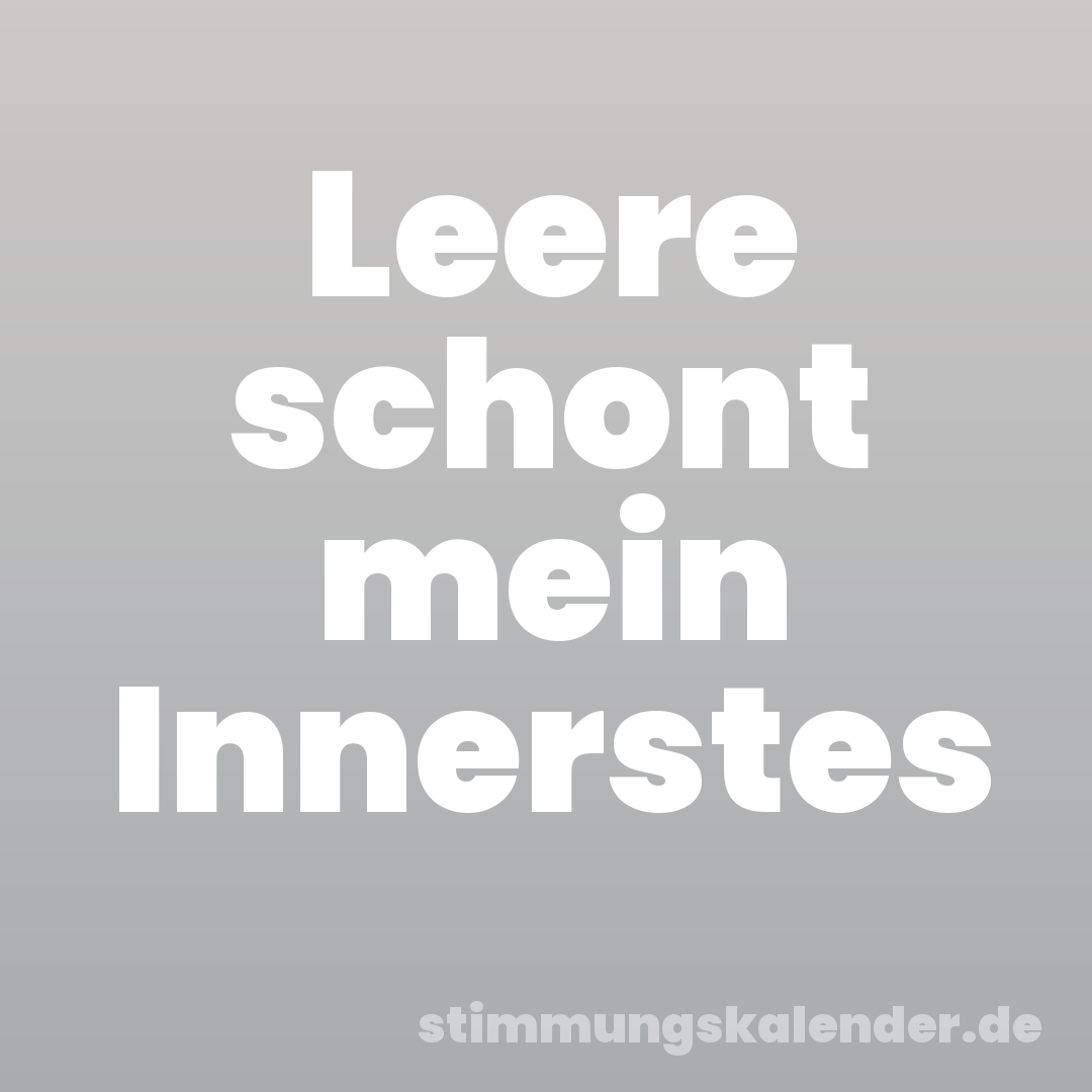 Leere schont mein Innerstes