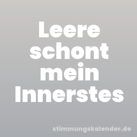 Leere schont mein Innerstes