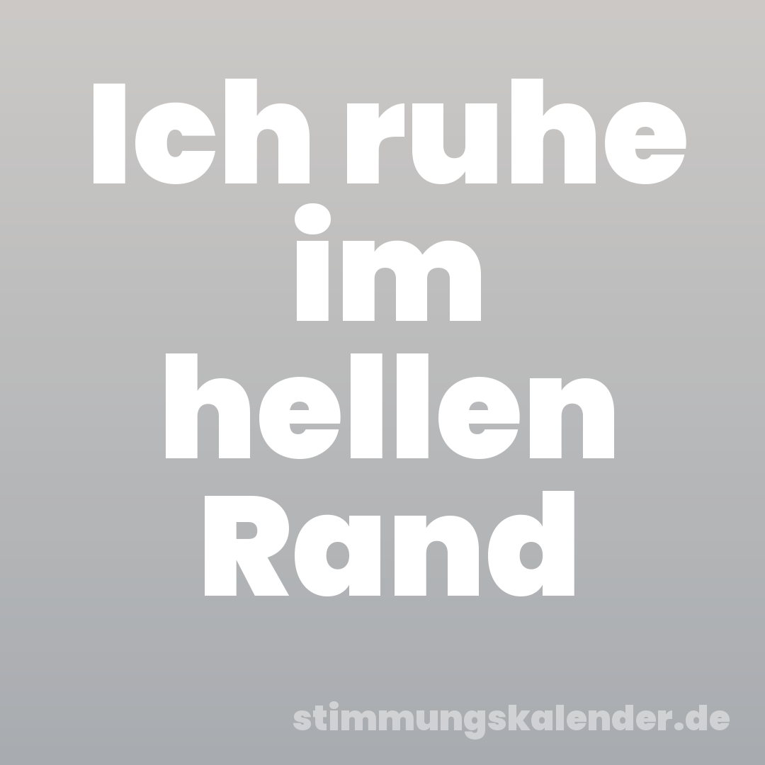 Ich ruhe im hellen Rand