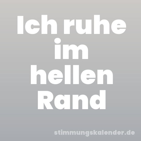 Ich ruhe im hellen Rand