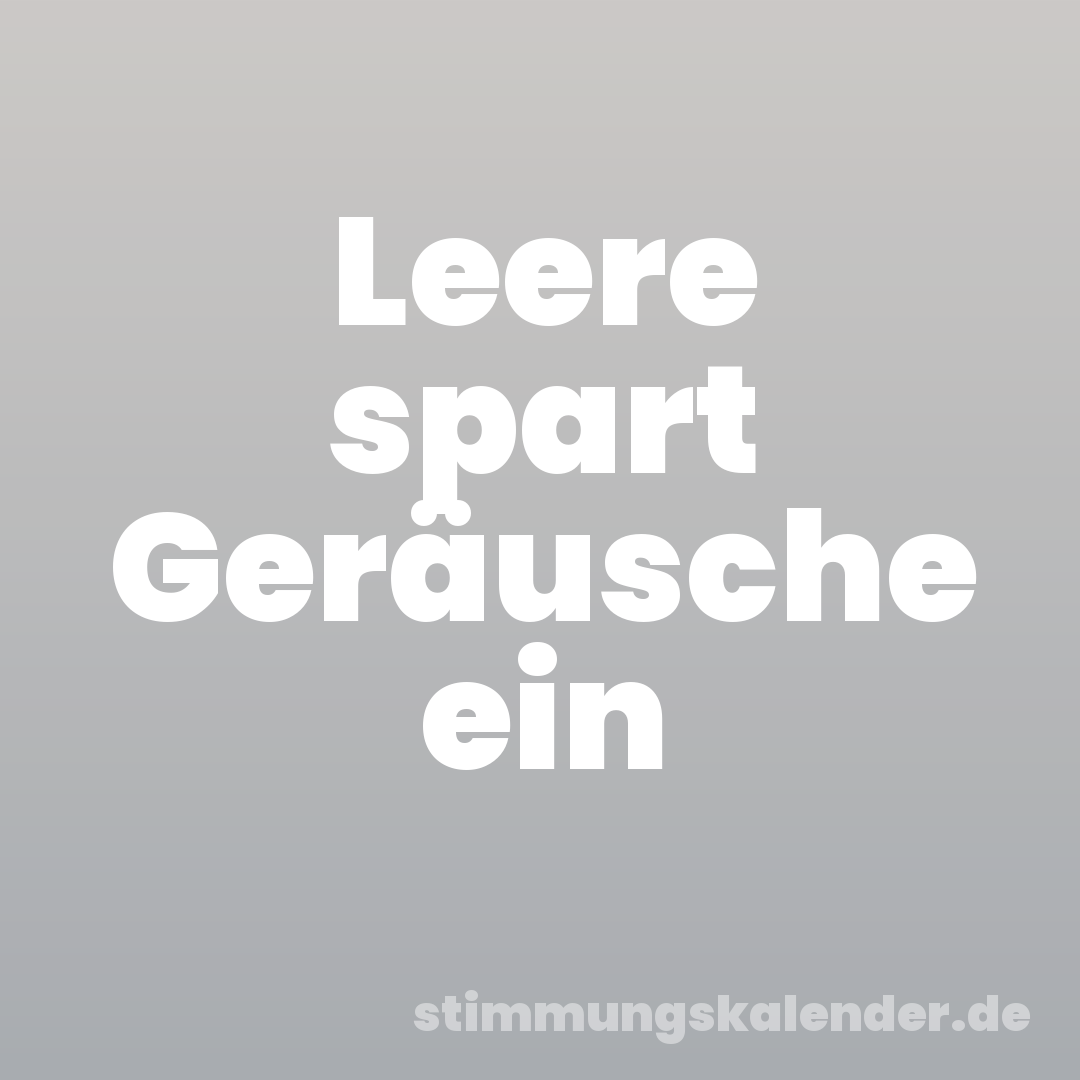 Leere spart Geräusche ein