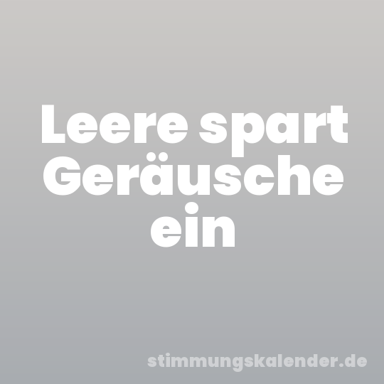 Leere spart Geräusche ein