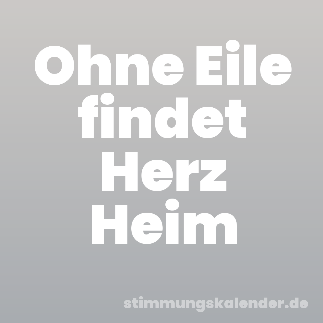 Ohne Eile findet Herz Heim
