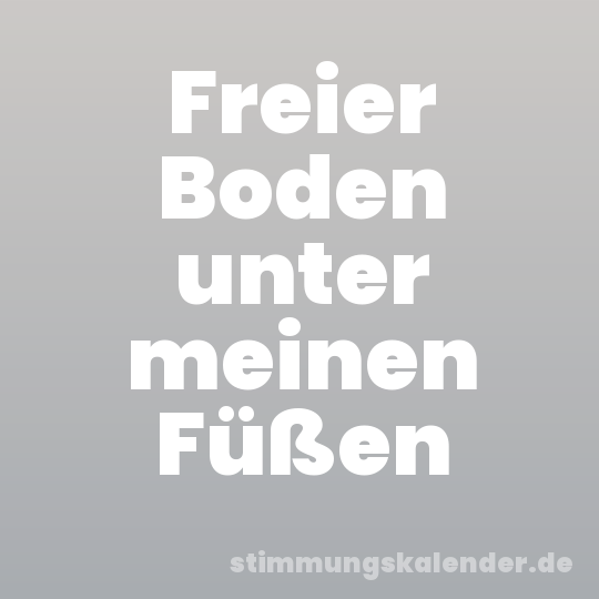 Freier Boden unter meinen Füßen