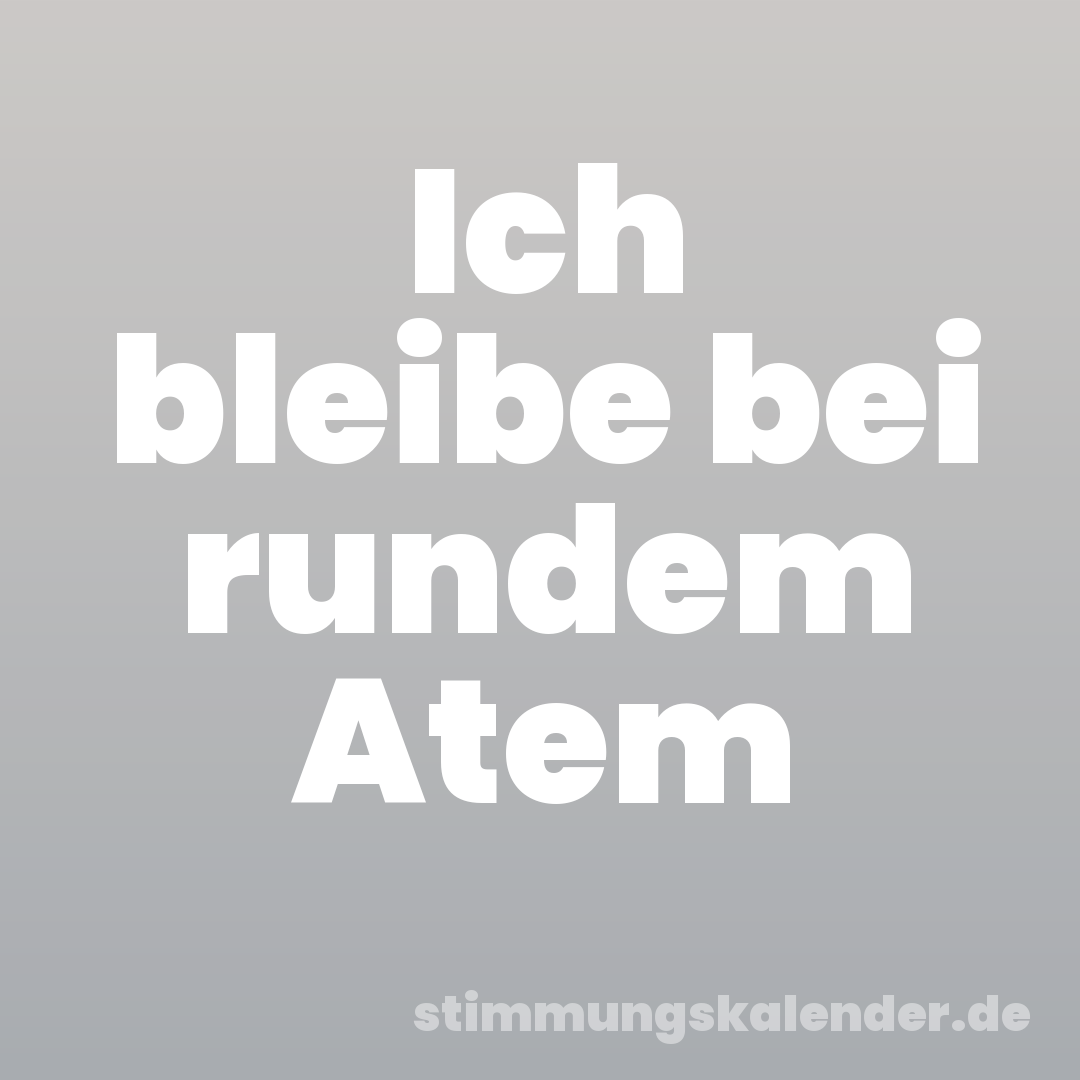 Ich bleibe bei rundem Atem