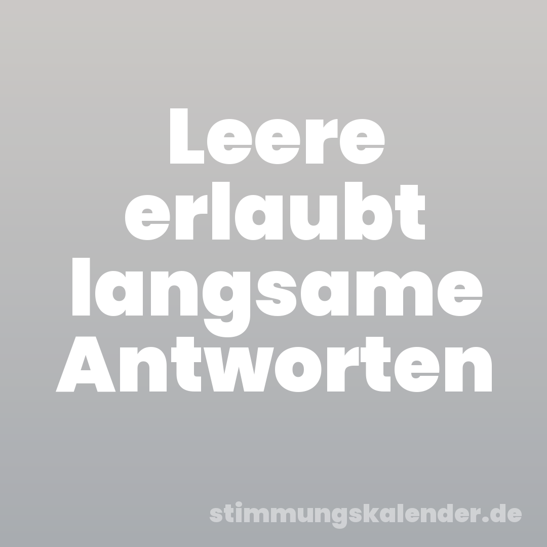 Leere erlaubt langsame Antworten