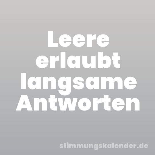 Leere erlaubt langsame Antworten