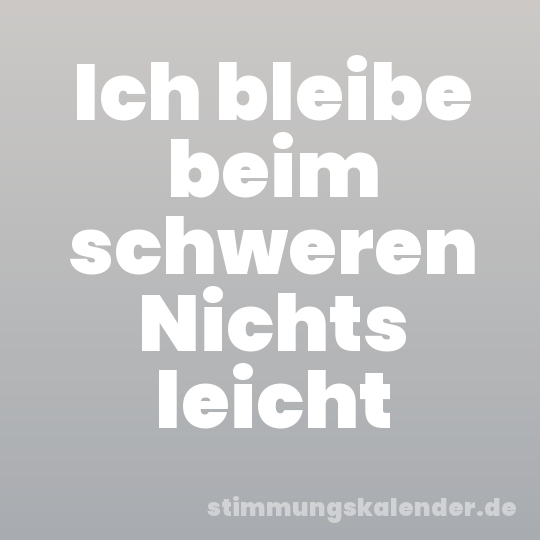 Ich bleibe beim schweren Nichts leicht