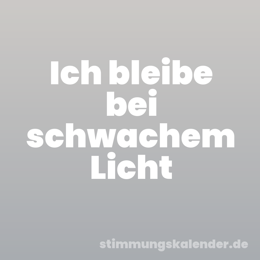 Ich bleibe bei schwachem Licht