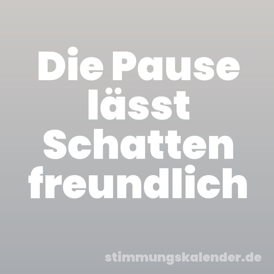 Die Pause lässt Schatten freundlich