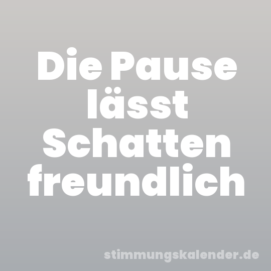 Die Pause lässt Schatten freundlich